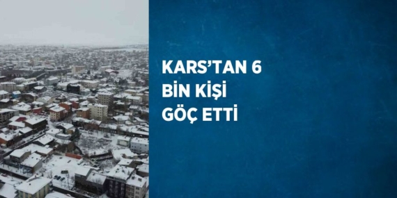 KARS’TAN 6 BİN KİŞİ GÖÇ ETTİ