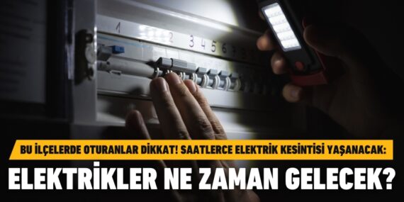 Bu ilçelerde oturanlar dikkat! Saatlerce elektrik kesintisi yaşanacak:  Elektrikler ne zaman gelecek?