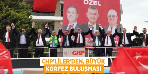 CHP’LİLER’DEN, BÜYÜK KÖRFEZ BULUŞMASI