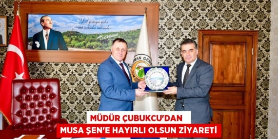 MÜDÜR ÇUBUKCU’DAN   MUSA ŞEN’E HAYIRLI OLSUN ZİYARETİ