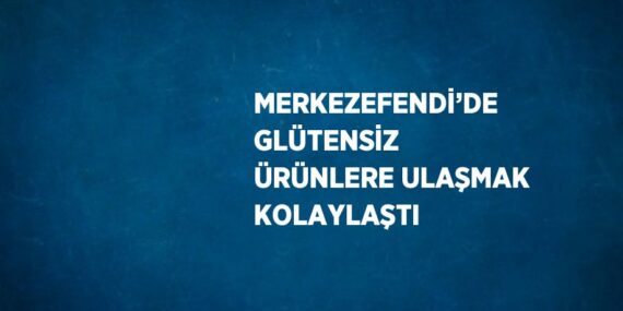 MERKEZEFENDİ’DE GLÜTENSİZ ÜRÜNLERE ULAŞMAK KOLAYLAŞTI