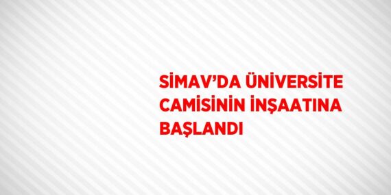 SİMAV’DA ÜNİVERSİTE CAMİSİNİN İNŞAATINA BAŞLANDI