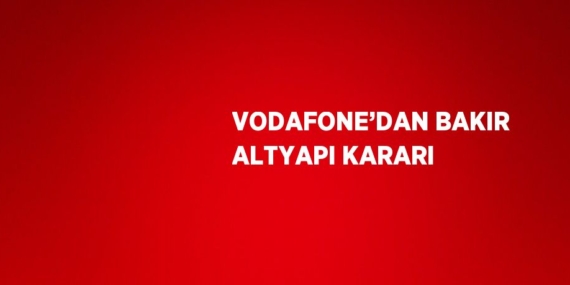 VODAFONE’DAN BAKIR ALTYAPI KARARI