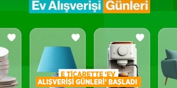 E TİCARETTE ‘EV ALIŞVERİŞİ GÜNLERİ’ BAŞLADI