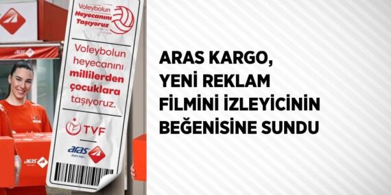 ARAS KARGO, YENİ REKLAM FİLMİNİ İZLEYİCİNİN BEĞENİSİNE SUNDU