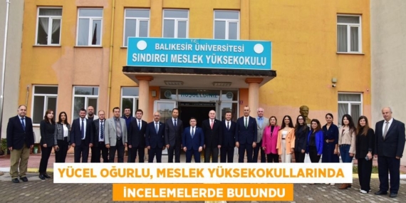 YÜCEL OĞURLU, MESLEK YÜKSEKOKULLARINDA   İNCELEMELERDE BULUNDU