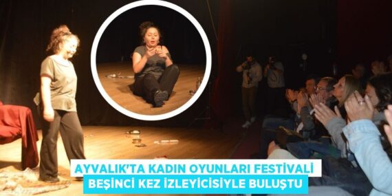 AYVALIK’TA KADIN OYUNLARI FESTİVALİ BEŞİNCİ KEZ İZLEYİCİSİYLE BULUŞTU