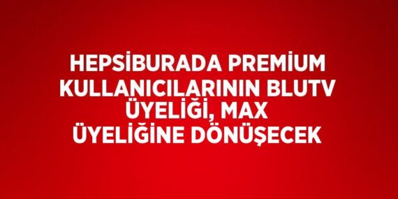 HEPSİBURADA PREMİUM KULLANICILARININ BLUTV ÜYELİĞİ, MAX ÜYELİĞİNE DÖNÜŞECEK