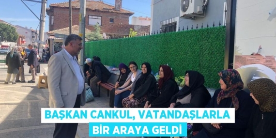 BAŞKAN CANKUL, VATANDAŞLARLA BİR ARAYA GELDİ