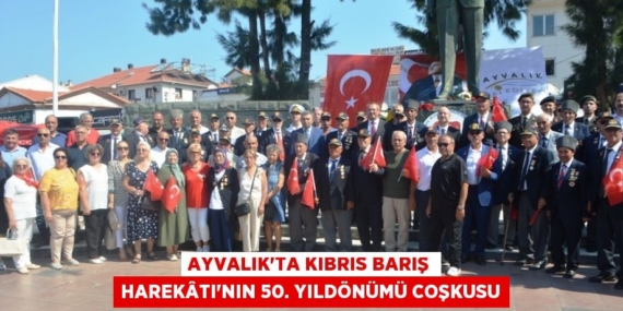 AYVALIK’TA KIBRIS BARIŞ HAREKÂTI’NIN 50. YILDÖNÜMÜ COŞKUSU