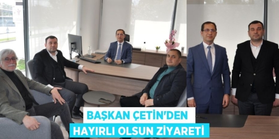 BAŞKAN ÇETİN’DEN  HAYIRLI OLSUN ZİYARETİ