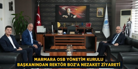 MARMARA OSB YÖNETİM KURULU BAŞKANINDAN REKTÖR BOZ’A NEZAKET ZİYARETİ