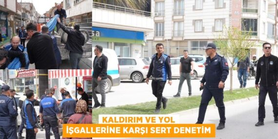 KALDIRIM VE YOL İŞGALLERİNE KARŞI SERT DENETİM