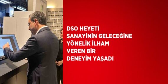 DSO HEYETİ SANAYİNİN GELECEĞİNE YÖNELİK İLHAM VEREN BİR DENEYİM YAŞADI