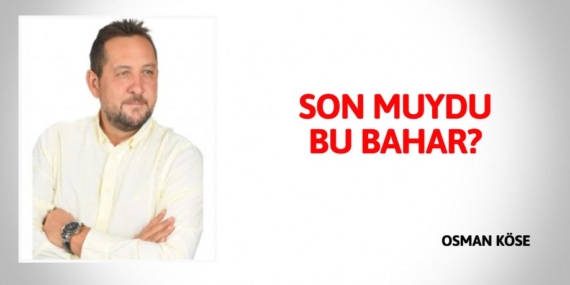 SON MUYDU BU BAHAR?