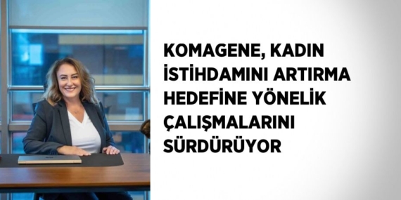KOMAGENE, KADIN İSTİHDAMINI ARTIRMA HEDEFİNE YÖNELİK ÇALIŞMALARINI SÜRDÜRÜYOR