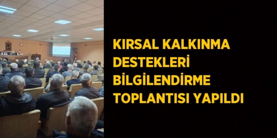KIRSAL KALKINMA DESTEKLERİ BİLGİLENDİRME TOPLANTISI YAPILDI