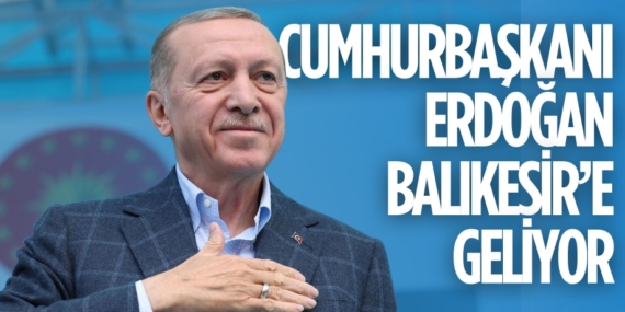 CUMHURBAŞKANI ERDOĞAN BALIKESİR’E GELİYOR