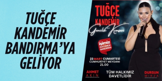 TUĞÇE KANDEMİR BANDIRMA’YA GELİYOR