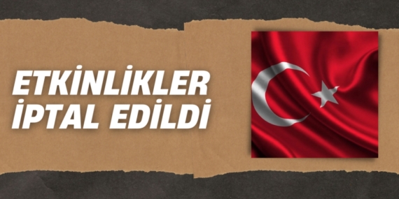 ETKİNLİKLER İPTAL EDİLDİ