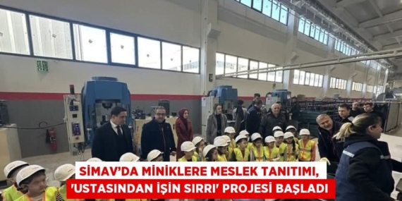 SİMAV’DA MİNİKLERE MESLEK TANITIMI, ‘USTASINDAN İŞİN SIRRI’ PROJESİ BAŞLADI