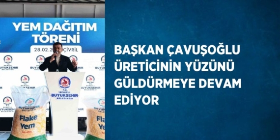BAŞKAN ÇAVUŞOĞLU ÜRETİCİNİN YÜZÜNÜ GÜLDÜRMEYE DEVAM EDİYOR