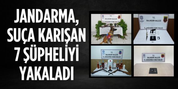 JANDARMA, SUÇA KARIŞAN 7 ŞÜPHELİYİ YAKALADI