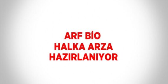 ARF BİO HALKA ARZA HAZIRLANIYOR