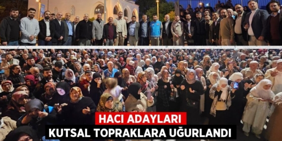 HACI ADAYLARI KUTSAL TOPRAKLARA UĞURLANDI