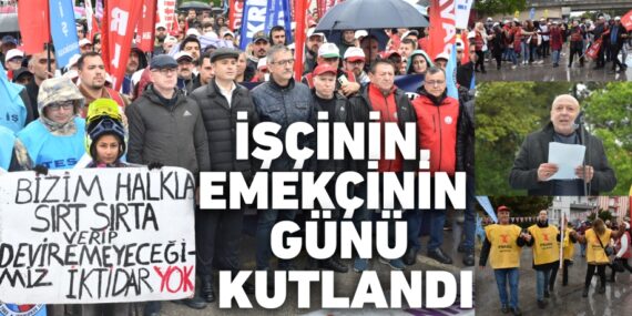 İŞÇİNİN, EMEKÇİNİN GÜNÜ KUTLANDI