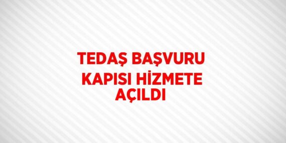 TEDAŞ BAŞVURU KAPISI HİZMETE AÇILDI