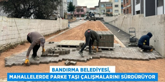 Bandırma Belediyesi,   Mahallelerde Parke Taşı Çalışmalarını Sürdürüyor