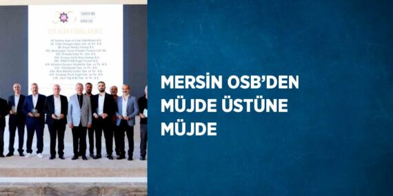 MERSİN OSB’DEN MÜJDE ÜSTÜNE MÜJDE