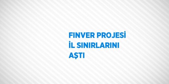 FINVER PROJESİ İL SINIRLARINI AŞTI