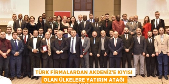 TÜRK FİRMALARDAN AKDENİZ’E KIYISI OLAN ÜLKELERE YATIRIM ATAĞI