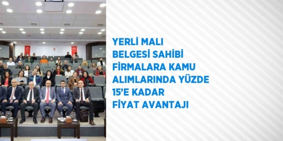 YERLİ MALI BELGESİ SAHİBİ FİRMALARA KAMU ALIMLARINDA YÜZDE 15’E KADAR FİYAT AVANTAJI