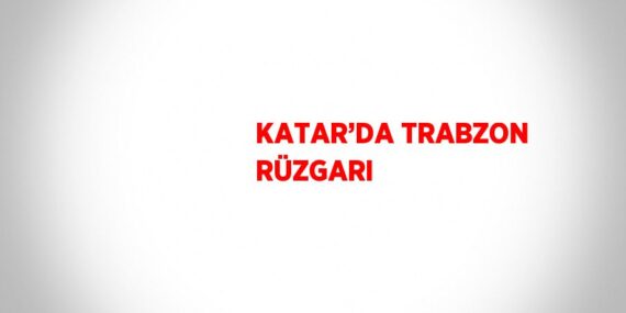 KATAR’DA TRABZON RÜZGARI