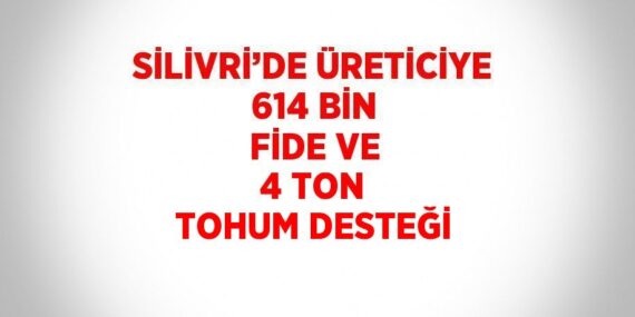 SİLİVRİ’DE ÜRETİCİYE 614 BİN FİDE VE 4 TON TOHUM DESTEĞİ