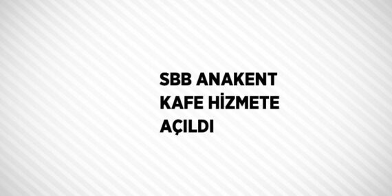 SBB ANAKENT KAFE HİZMETE AÇILDI