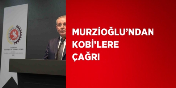 MURZİOĞLU’NDAN KOBİ’LERE ÇAĞRI