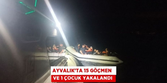 AYVALIK’TA 15 GÖÇMEN  VE 1 ÇOCUK YAKALANDI