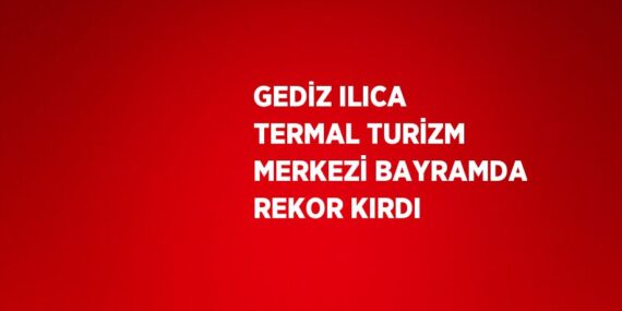 GEDİZ ILICA TERMAL TURİZM MERKEZİ BAYRAMDA REKOR KIRDI
