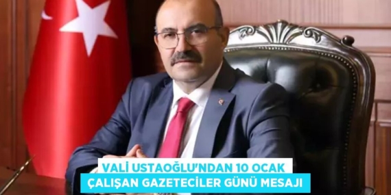 VALİ USTAOĞLU’NDAN 10 OCAK  ÇALIŞAN GAZETECİLER GÜNÜ MESAJI