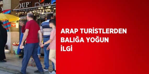 ARAP TURİSTLERDEN BALIĞA YOĞUN İLGİ