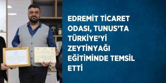 EDREMİT TİCARET ODASI, TUNUS’TA TÜRKİYE’Yİ ZEYTİNYAĞI EĞİTİMİNDE TEMSİL ETTİ