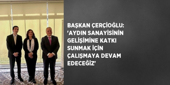 BAŞKAN ÇERÇİOĞLU: ‘AYDIN SANAYİSİNİN GELİŞİMİNE KATKI SUNMAK İÇİN ÇALIŞMAYA DEVAM EDECEĞİZ’