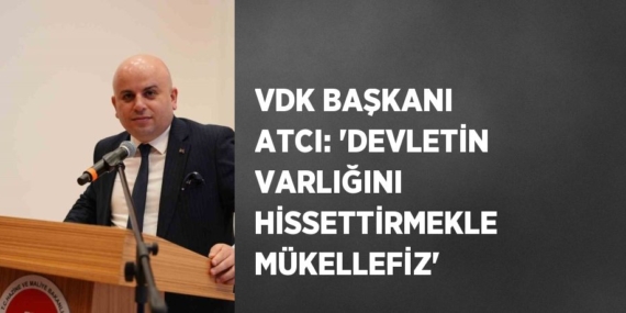 VDK BAŞKANI ATCI: ‘DEVLETİN VARLIĞINI HİSSETTİRMEKLE MÜKELLEFİZ’
