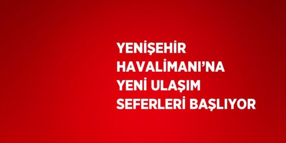 YENİŞEHİR HAVALİMANI’NA YENİ ULAŞIM SEFERLERİ BAŞLIYOR