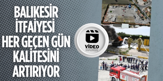 BALIKESİR İTFAİYESİ HER GEÇEN GÜN KALİTESİNİ ARTIRIYOR