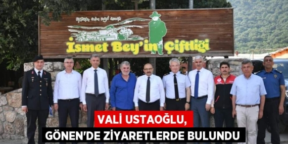VALİ USTAOĞLU, GÖNEN’DE ZİYARETLERDE BULUNDU